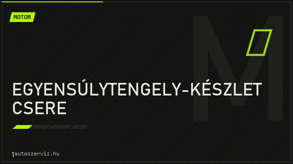 Egyensúlytengely-készlet csere javítás - motorjavítás