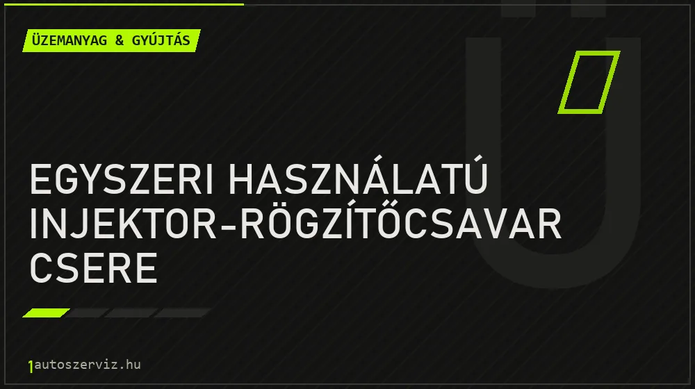 Egyszeri használatú injektor-rögzítőcsavar csere javítás - üzemanyagrendszer-javítás