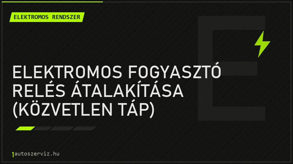 Elektromos fogyasztó relés átalakítása (közvetlen táp) - Elektromos rendszer Budapesten