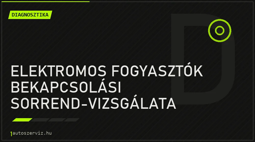 Elektromos fogyasztók bekapcsolási sorrend-vizsgálata - Diagnosztika Budapesten