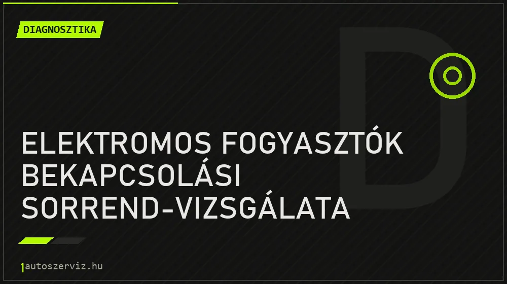 Elektromos fogyasztók bekapcsolási sorrend-vizsgálata javítás - autódiagnosztika
