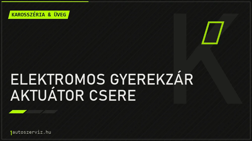 Elektromos gyerekzár aktuátor csere - Karosszéria & üveg Budapesten