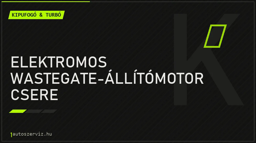 Elektromos wastegate-állítómotor csere javítás - kipufogó- és turbójavítás
