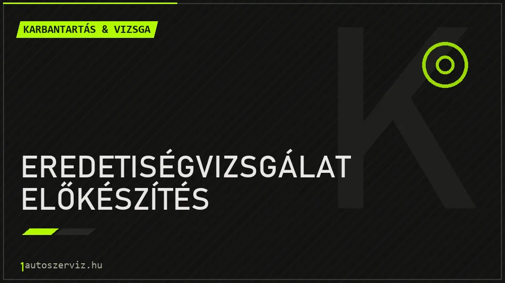 Eredetiségvizsgálat előkészítés - Karbantartás & vizsga Budapesten