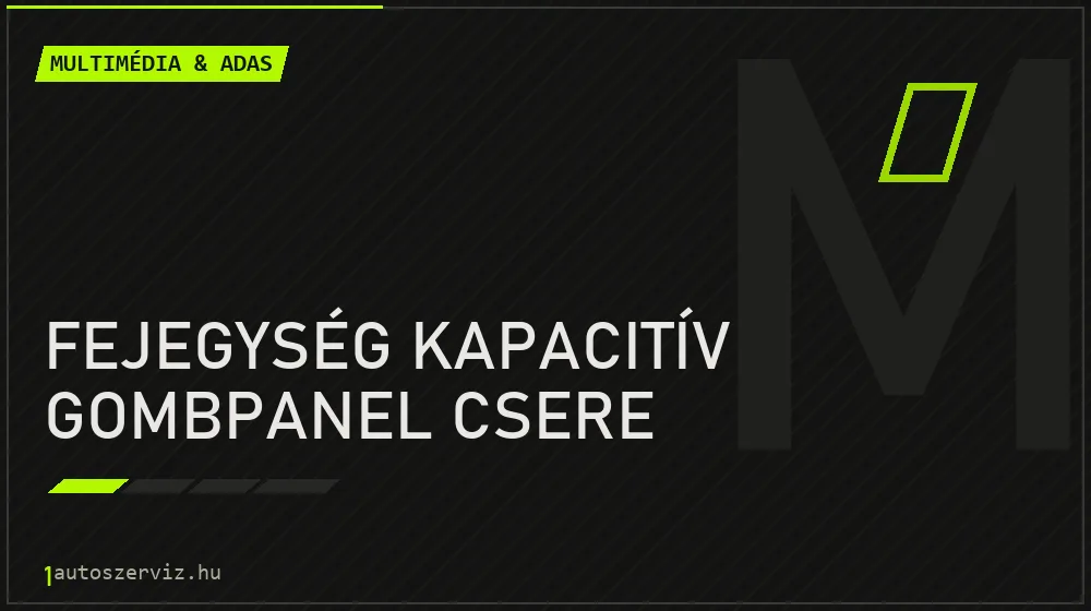 Fejegység kapacitív gombpanel csere - Multimédia & ADAS Budapesten