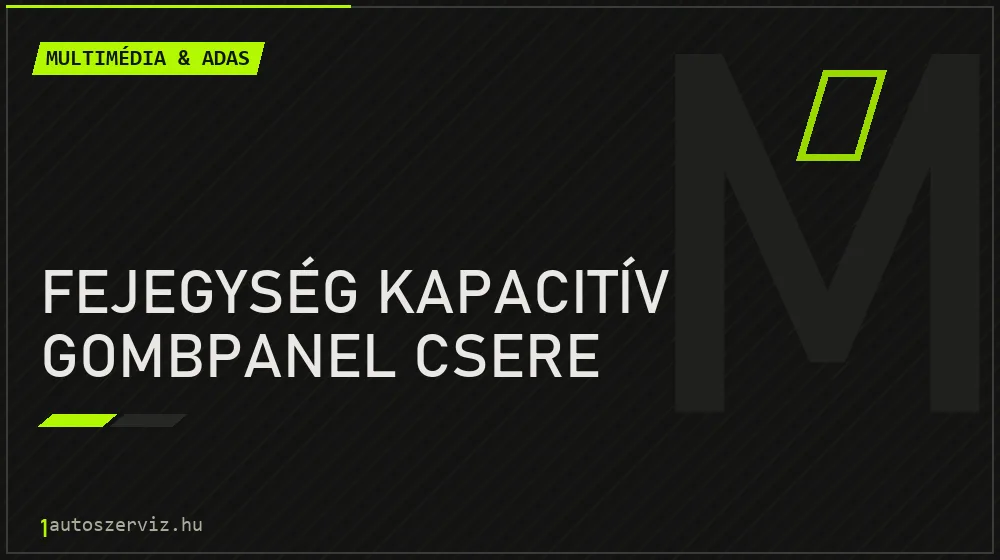 Fejegység kapacitív gombpanel csere javítás - multimédia- és asszisztensrendszer-javítás
