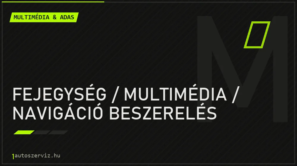 Fejegység / multimédia / navigáció beszerelés javítás - multimédia- és asszisztensrendszer-javítás