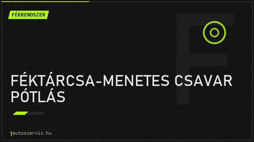 Féktárcsa-menetes csavar pótlás - Fékrendszer Budapesten