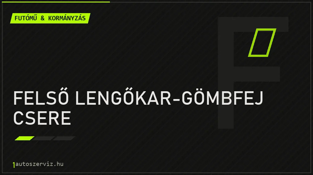 Felső lengőkar-gömbfej csere javítás - futóműjavítás