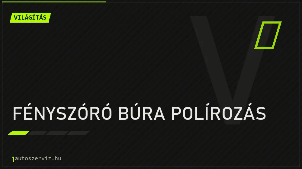 Fényszóró búra polírozás javítás - világításjavítás