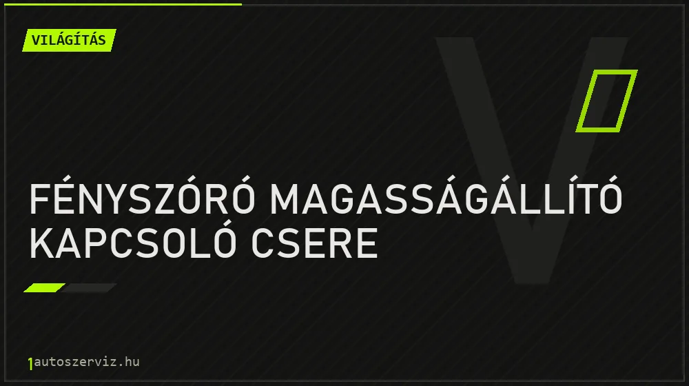 Fényszóró magasságállító kapcsoló csere javítás - világításjavítás