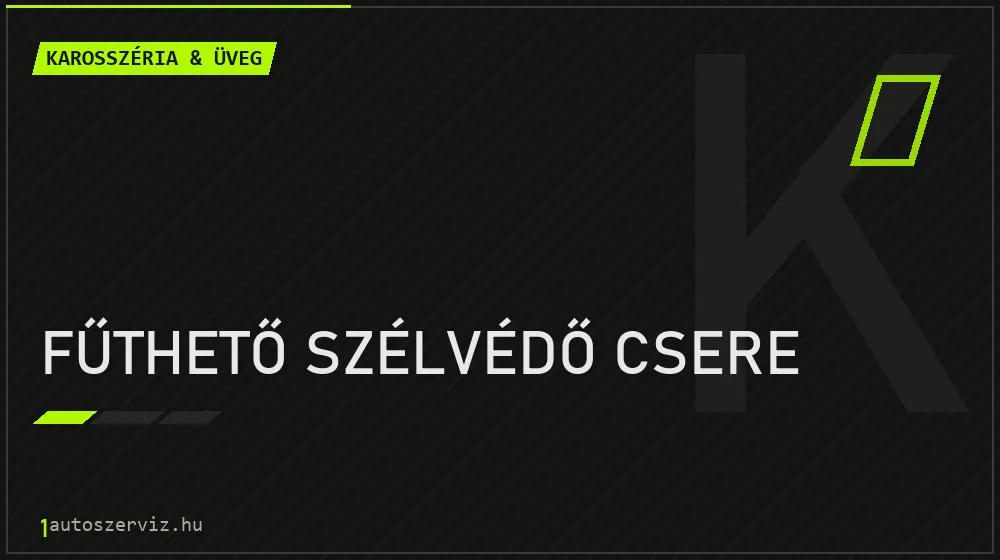 Fűthető szélvédő csere javítás - karosszéria- és üvegjavítás