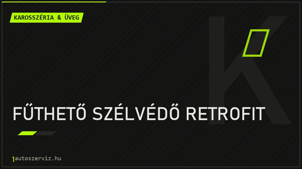 Fűthető szélvédő retrofit - Karosszéria & üveg Budapesten