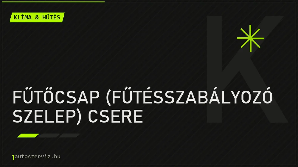 Fűtőcsap (fűtésszabályozó szelep) csere javítás - autóklíma-szerviz