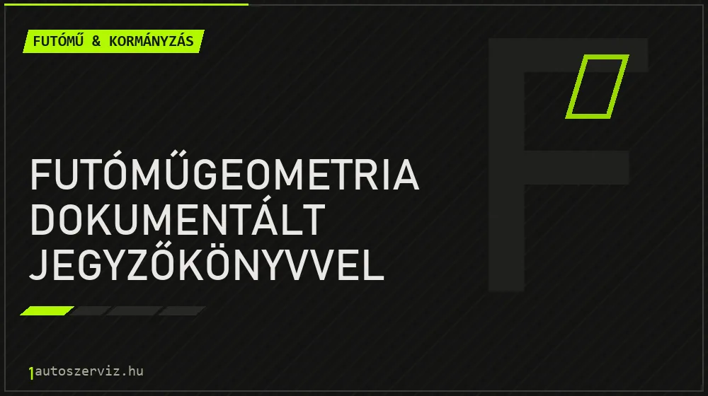 Futóműgeometria dokumentált jegyzőkönyvvel - Futómű & kormányzás Budapesten