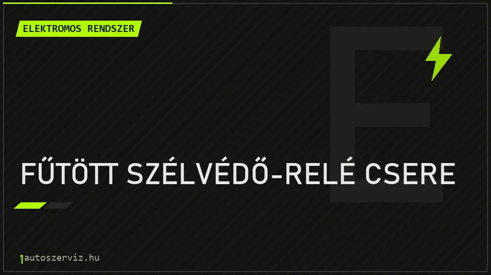 Fűtött szélvédő-relé csere - Elektromos rendszer Budapesten