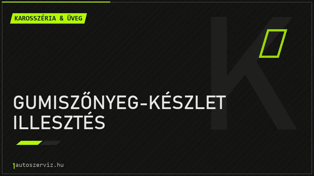 Gumiszőnyeg-készlet illesztés - Karosszéria & üveg Budapesten