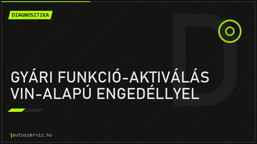 Gyári funkció-aktiválás VIN-alapú engedéllyel - Diagnosztika Budapesten