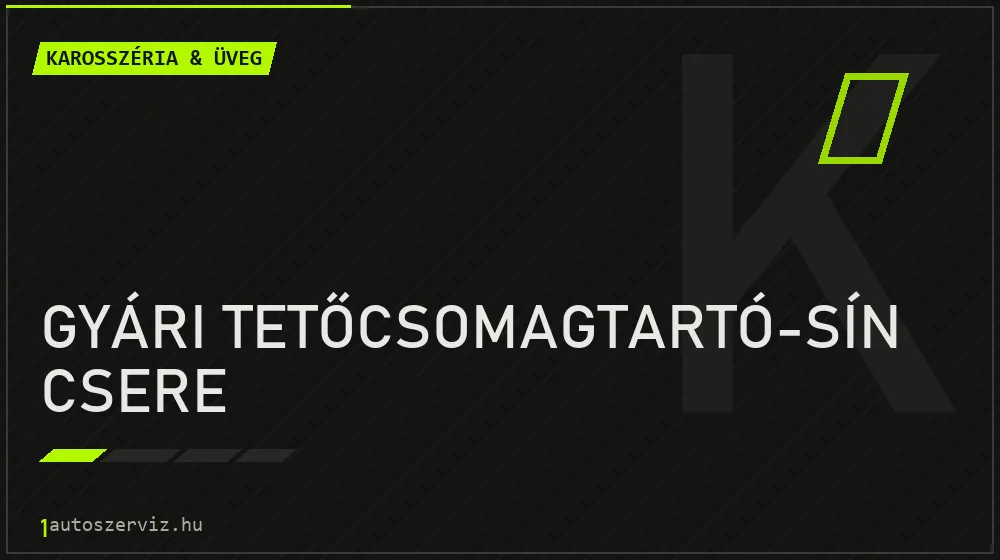Gyári tetőcsomagtartó-sín csere javítás - karosszéria- és üvegjavítás