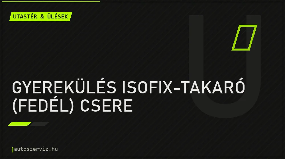Gyerekülés ISOFIX-takaró (fedél) csere javítás - utastér- és ülésjavítás