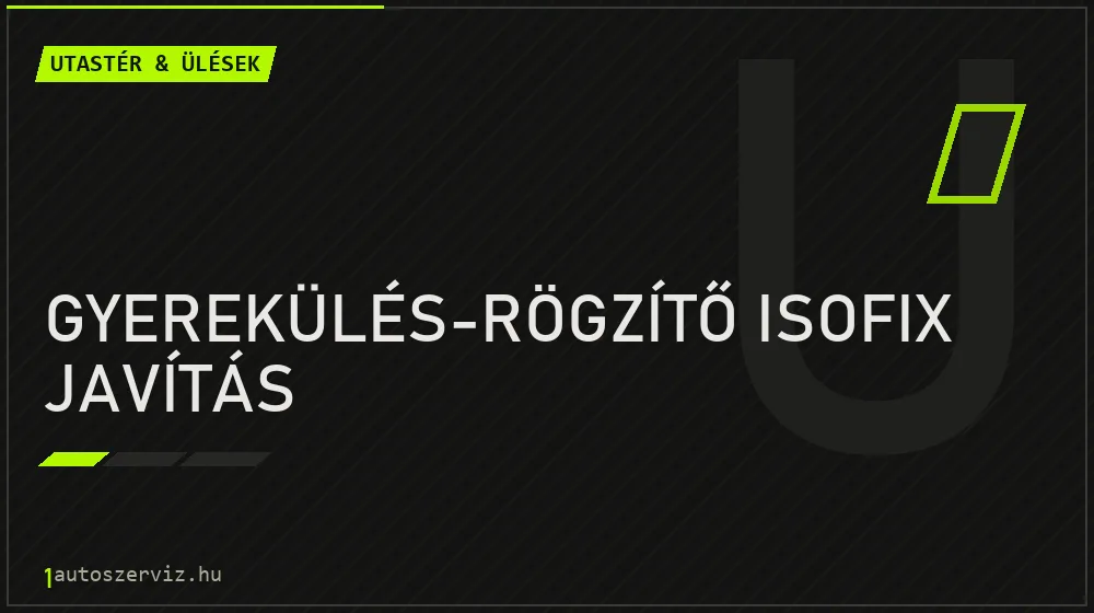 Gyerekülés-rögzítő ISOFIX javítás - Utastér & ülések Budapesten