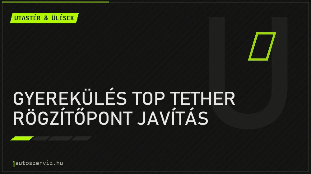 Gyerekülés Top Tether rögzítőpont javítás javítás - utastér- és ülésjavítás