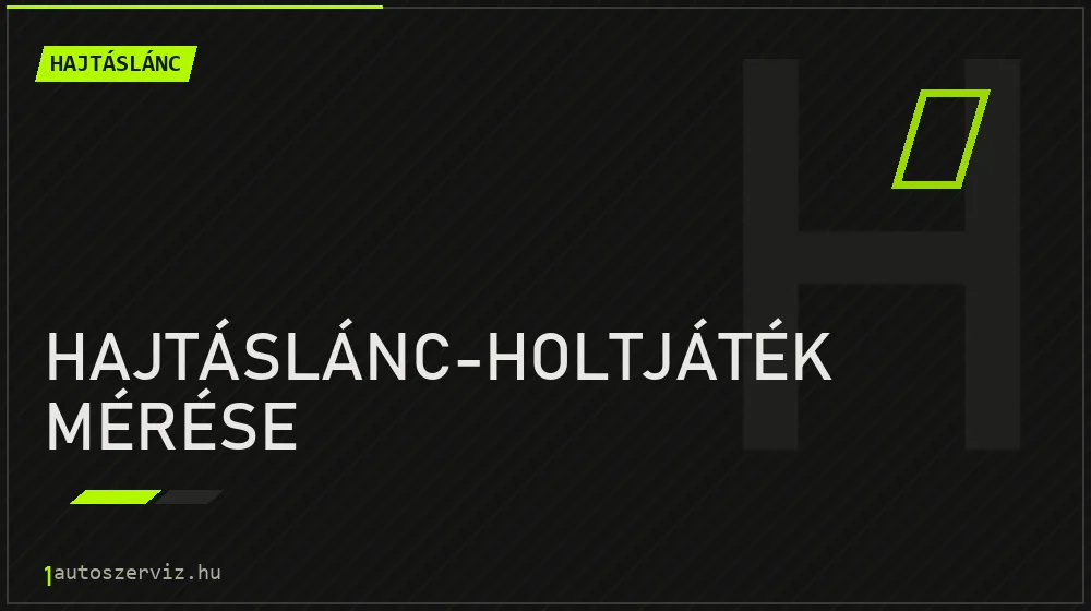 Hajtáslánc-holtjáték mérése - Hajtáslánc Budapesten