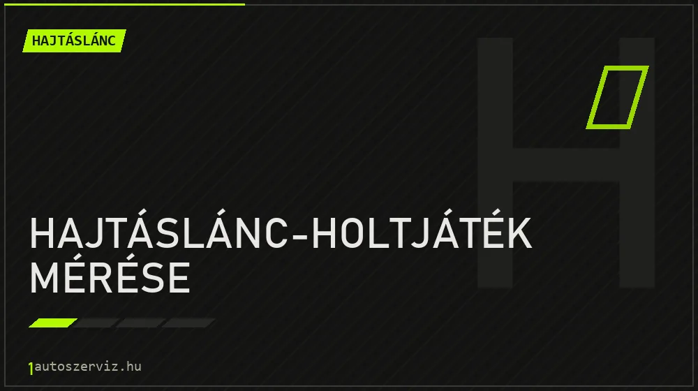 Hajtáslánc-holtjáték mérése javítás - hajtáslánc-javítás