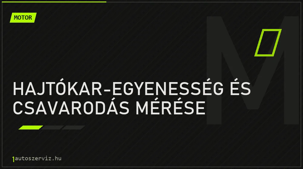 Hajtókar-egyenesség és csavarodás mérése - Motor Budapesten