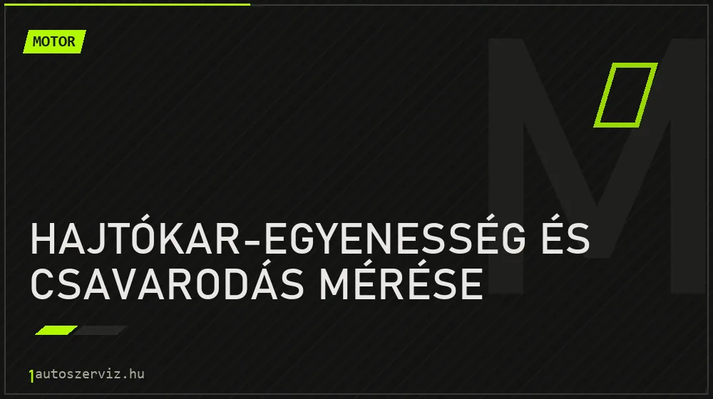 Hajtókar-egyenesség és csavarodás mérése javítás - motorjavítás