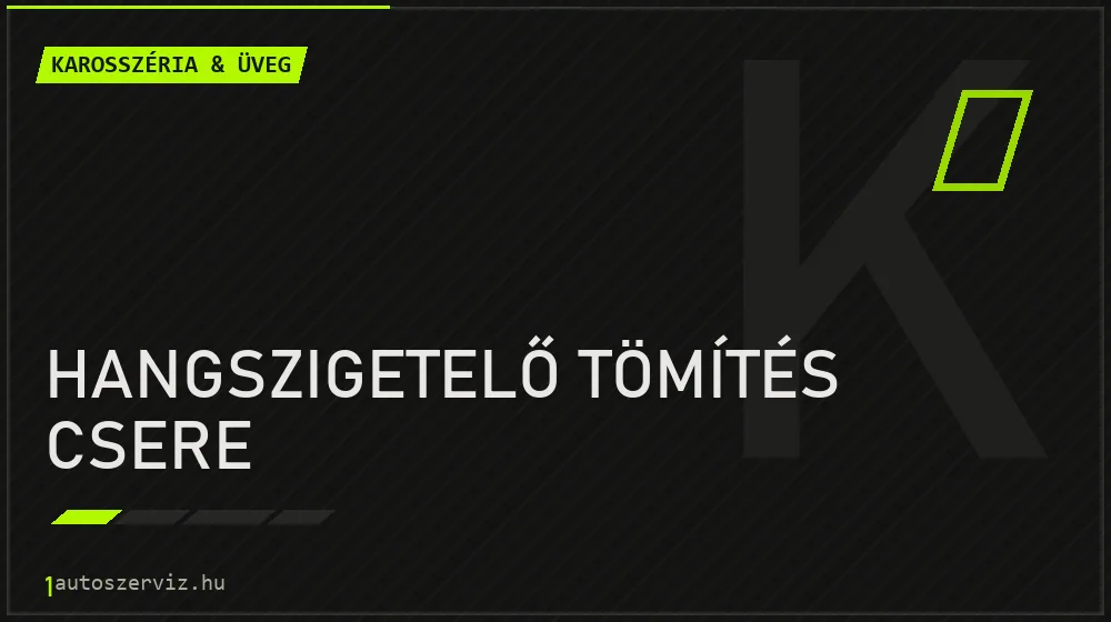 Hangszigetelő tömítés csere - Karosszéria & üveg Budapesten