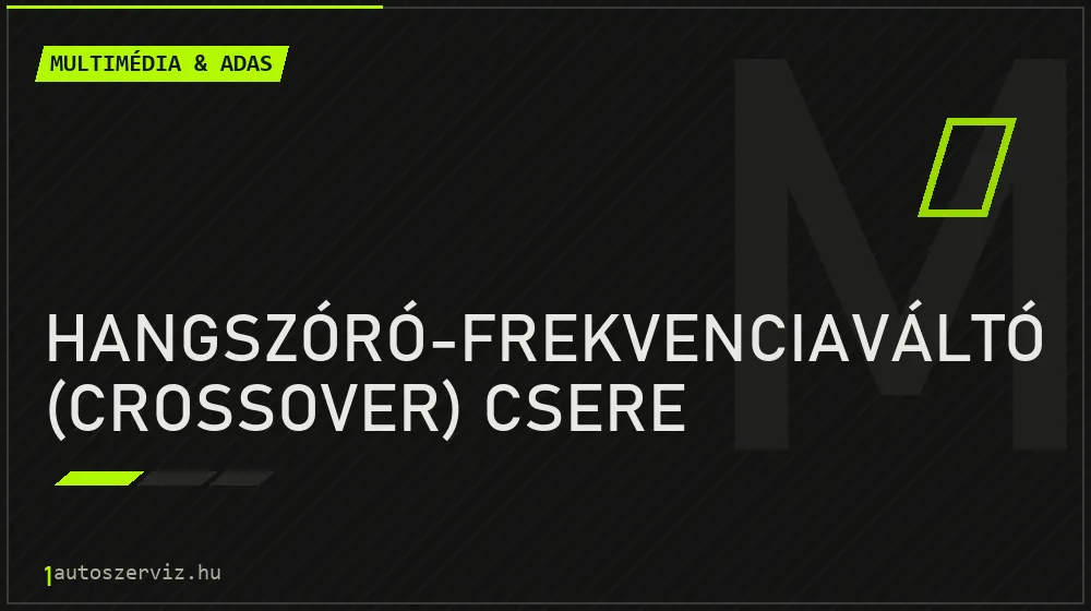 Hangszóró-frekvenciaváltó (crossover) csere - Multimédia & ADAS Budapesten