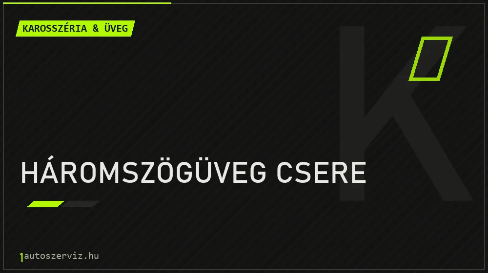 Háromszögüveg csere - Karosszéria & üveg Budapesten