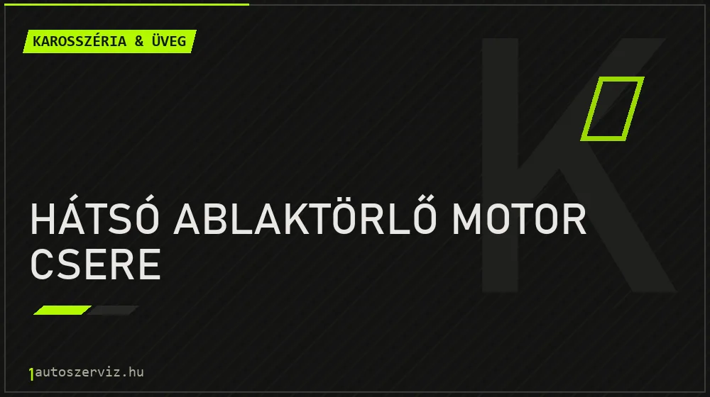Hátsó ablaktörlő motor csere - Karosszéria & üveg Budapesten