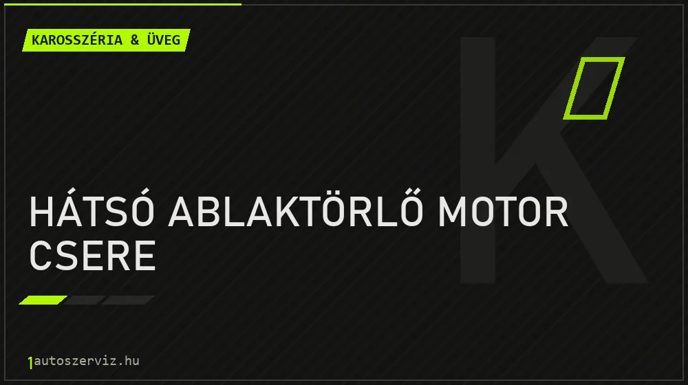 Hátsó ablaktörlő motor csere javítás - karosszéria- és üvegjavítás