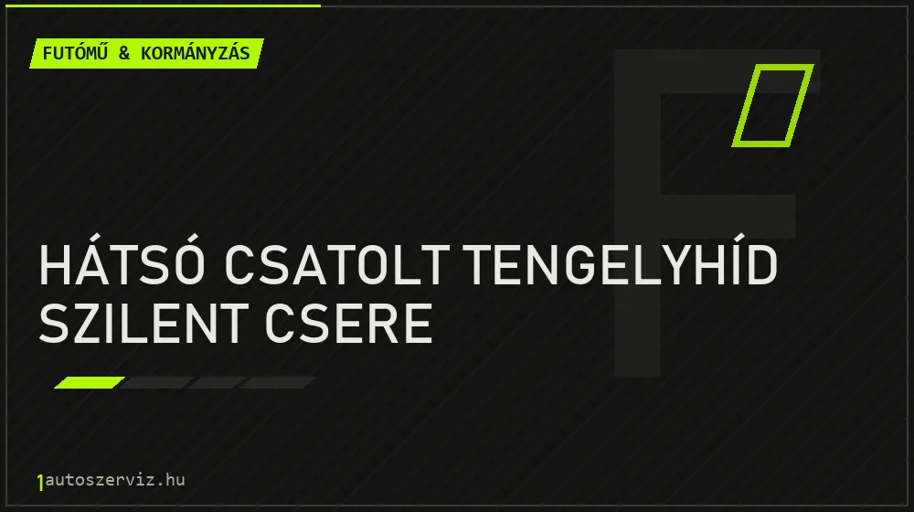 Hátsó csatolt tengelyhíd szilent csere javítás - futóműjavítás