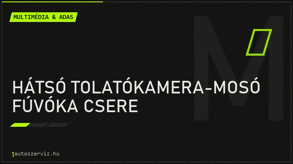 Hátsó tolatókamera-mosó fúvóka csere - Multimédia & ADAS Budapesten