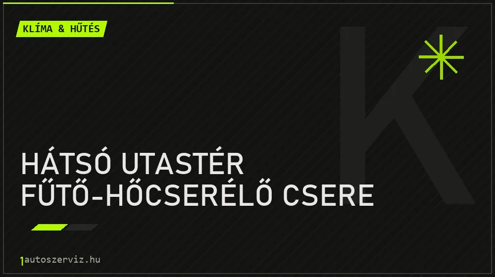 Hátsó utastér fűtő-hőcserélő csere javítás - autóklíma-szerviz
