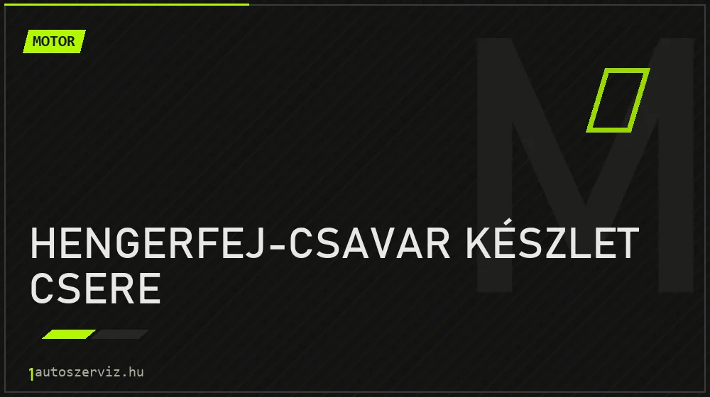 Hengerfej-csavar készlet csere - Motor Budapesten