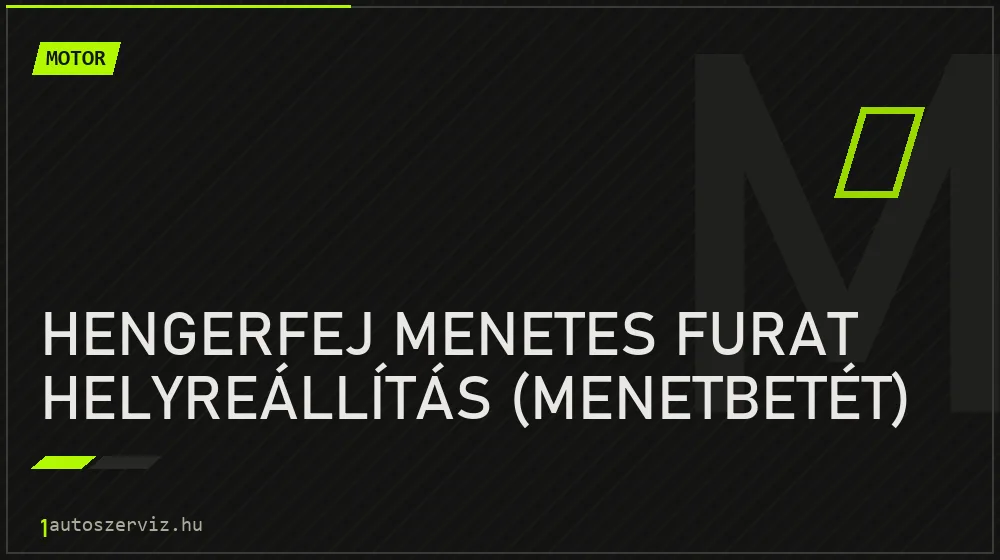 Hengerfej menetes furat helyreállítás (menetbetét) javítás - motorjavítás