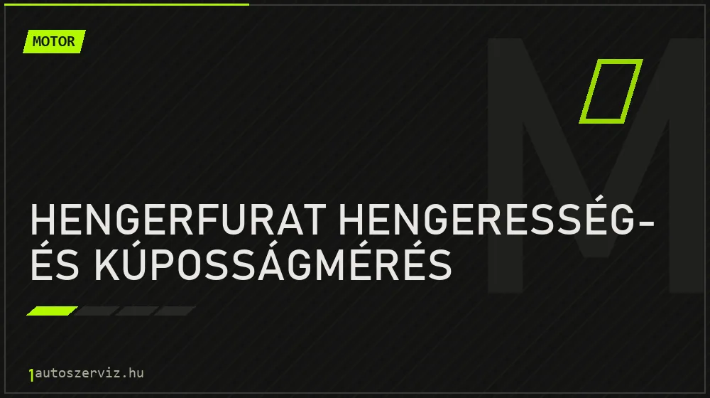 Hengerfurat hengeresség- és kúposságmérés - Motor Budapesten