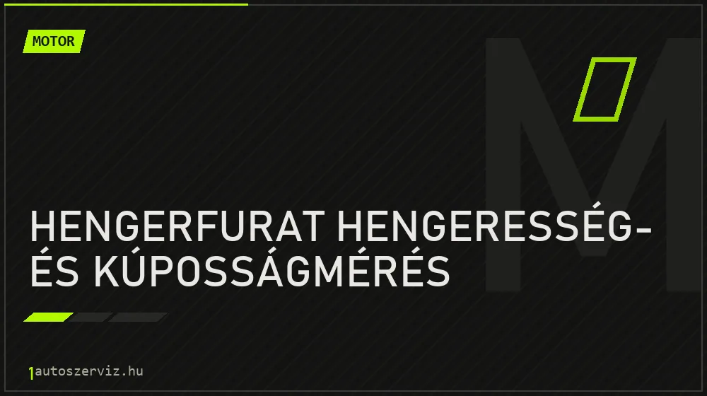 Hengerfurat hengeresség- és kúposságmérés javítás - motorjavítás