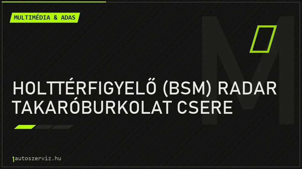 Holttérfigyelő (BSM) radar takaróburkolat csere - Multimédia & ADAS Budapesten