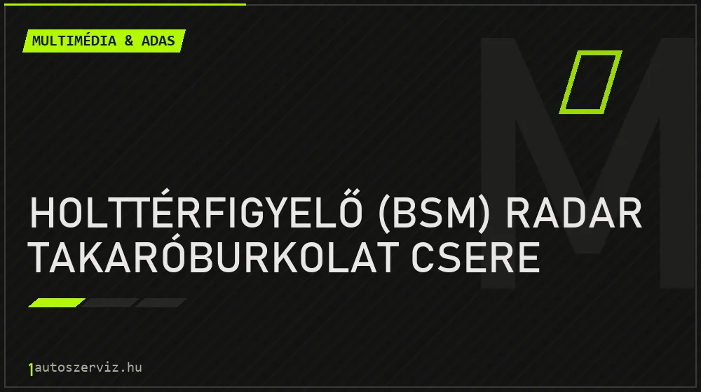 Holttérfigyelő (BSM) radar takaróburkolat csere javítás - multimédia- és asszisztensrendszer-javítás
