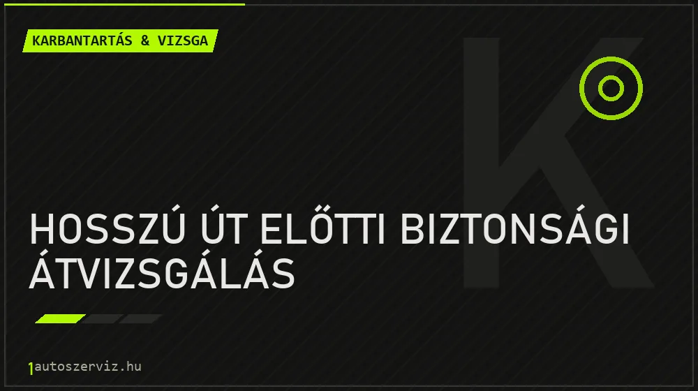 Hosszú út előtti biztonsági átvizsgálás - Karbantartás & vizsga Budapesten