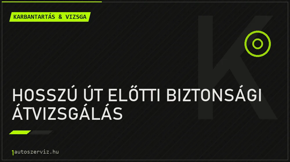 Hosszú út előtti biztonsági átvizsgálás javítás - autó-karbantartás és műszaki vizsga