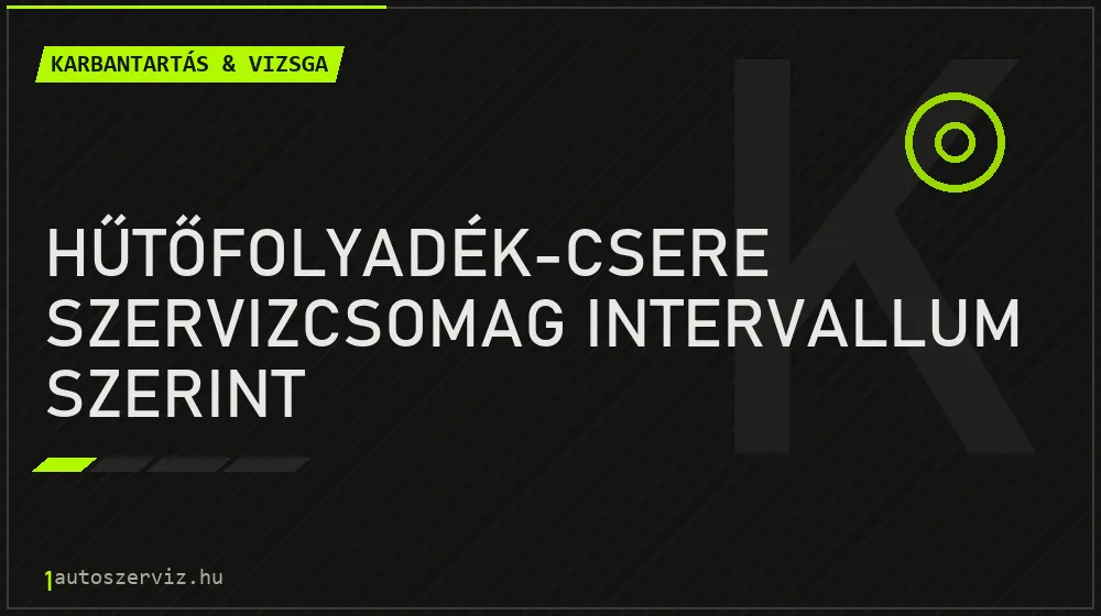 Hűtőfolyadék-csere szervizcsomag intervallum szerint - Karbantartás & vizsga Budapesten