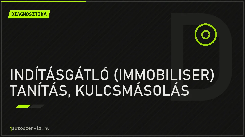Indításgátló (Immobiliser) tanítás, kulcsmásolás javítás - autódiagnosztika
