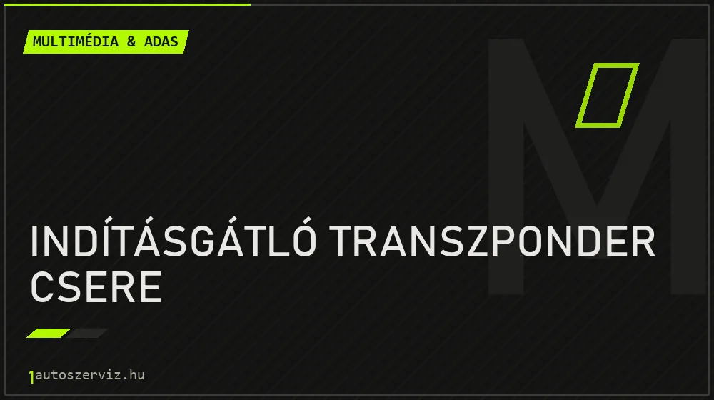 Indításgátló transzponder csere - Multimédia & ADAS Budapesten