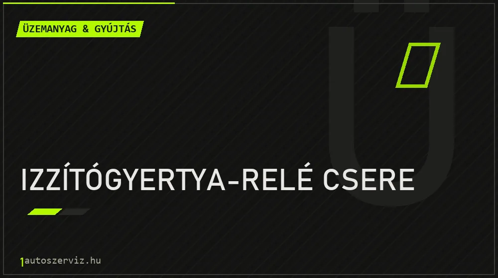 Izzítógyertya-relé csere javítás - üzemanyagrendszer-javítás